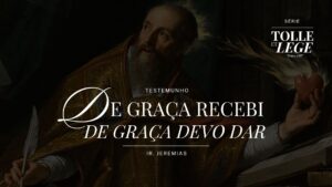 “De graça recebi, de graça devo dar” Série Tolle Et Lege